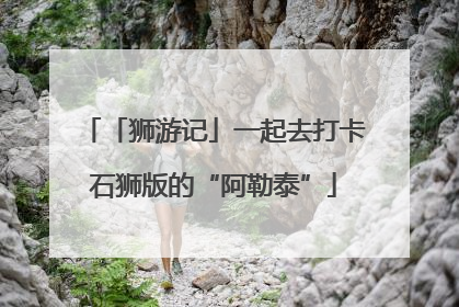 「狮游记」一起去打卡石狮版的“阿勒泰”