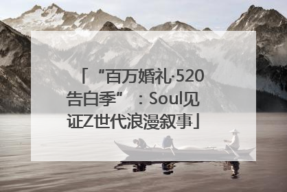 “百万婚礼·520告白季”：Soul见证Z世代浪漫叙事