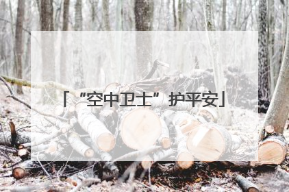 “空中卫士”护平安