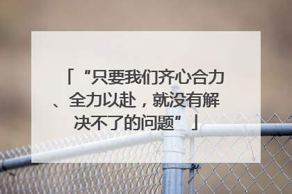“只要我们齐心合力、全力以赴，就没有解决不了的问题”