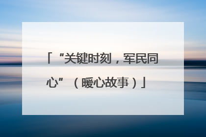“关键时刻，军民同心”（暖心故事）