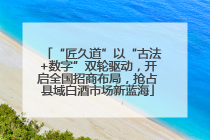 “匠久道”以“古法+数字”双轮驱动，开启全国招商布局，抢占县域白酒市场新蓝海