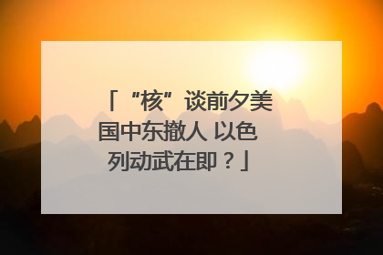 “核”谈前夕美国中东撤人 以色列动武在即？