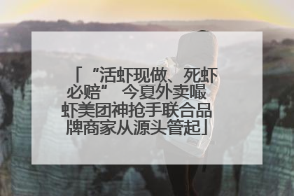 “活虾现做、死虾必赔” 今夏外卖嘬虾美团神抢手联合品牌商家从源头管起