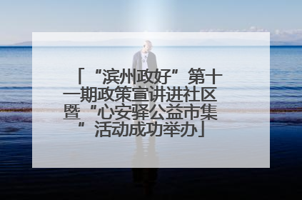 “滨州政好”第十一期政策宣讲进社区暨“心安驿公益市集”活动成功举办