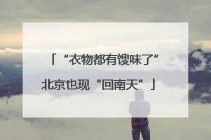 “衣物都有馊味了”北京也现“回南天”