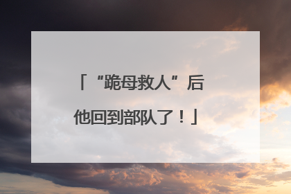 “跪母救人”后 他回到部队了！