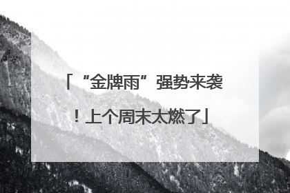“金牌雨”强势来袭！上个周末太燃了