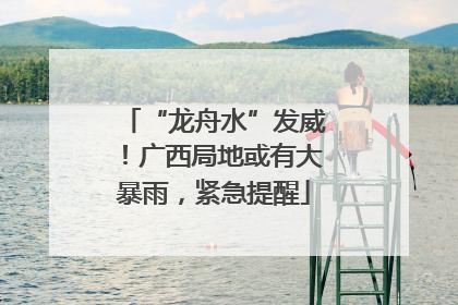 “龙舟水”发威！广西局地或有大暴雨，紧急提醒