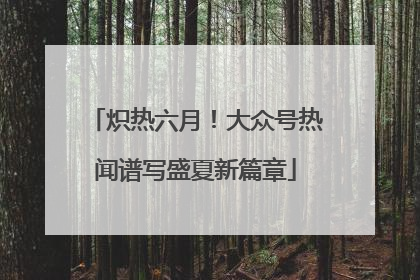 炽热六月！大众号热闻谱写盛夏新篇章