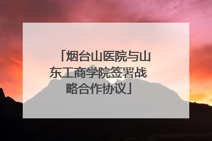 烟台山医院与山东工商学院签署战略合作协议