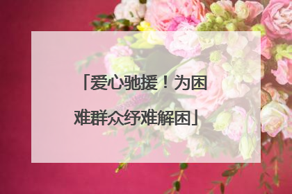 爱心驰援！为困难群众纾难解困