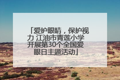 爱护眼睛，保护视力 江油市青莲小学开展第30个全国爱眼日主题活动