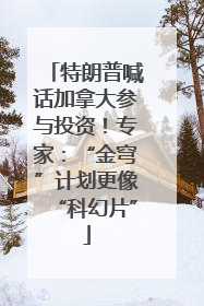 特朗普喊话加拿大参与投资！专家：“金穹”计划更像“科幻片”