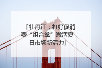 牡丹江：打好促消费“组合拳”激活夏日市场新活力
