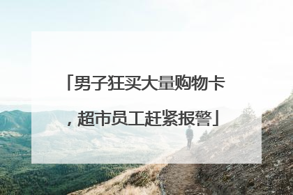 男子狂买大量购物卡，超市员工赶紧报警