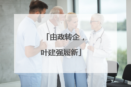 由政转企，叶建强履新