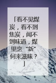 看不见煤炭，看不到焦炭，闻不到味道，煤里烹“新”何来滋味？
