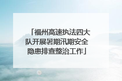 福州高速执法四大队开展暑期汛期安全隐患排查整治工作