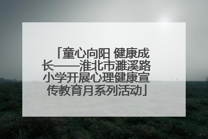 童心向阳 健康成长——淮北市濉溪路小学开展心理健康宣传教育月系列活动