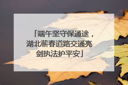 端午坚守保通途，湖北蕲春道路交通亮剑执法护平安