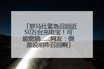 罗马仕紧急召回近50万台充电宝！可能燃烧……网友：倒是说明咋召回啊