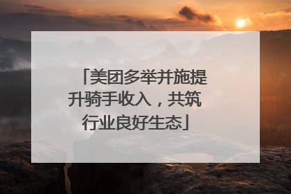 美团多举并施提升骑手收入，共筑行业良好生态