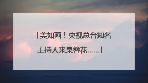 美如画！央视总台知名主持人来泉簪花……