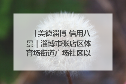 美德淄博 信用八景｜淄博市张店区体育场街道广场社区以诚信串起幸福脉络