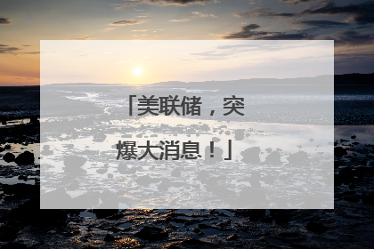 美联储，突爆大消息！