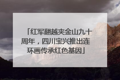 红军翻越夹金山九十周年，四川宝兴推出连环画传承红色基因