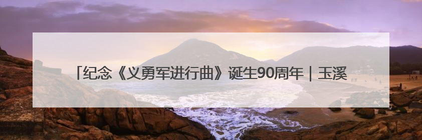 纪念《义勇军进行曲》诞生90周年｜玉溪上海长沙三地共建“红色思政教育共同体”