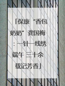 保康“香包奶奶”龚国梅：一针一线绣端午 三十余载记芳香