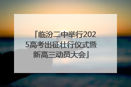 临汾二中举行2025高考出征壮行仪式暨新高三动员大会