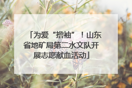 为爱“撸袖”！山东省地矿局第二水文队开展志愿献血活动