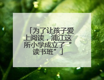 为了让孩子爱上阅读，浦江这所小学成立了“读书班”
