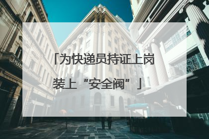 为快递员持证上岗装上“安全阀”