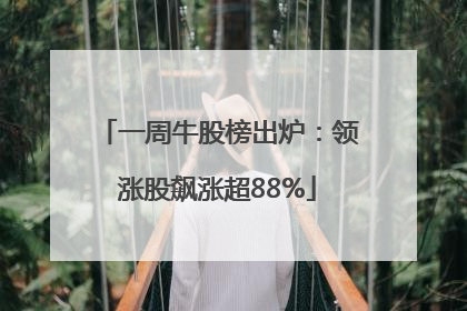 一周牛股榜出炉：领涨股飙涨超88%