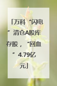 万科“闪电”清仓A股库存股，“回血”4.79亿元