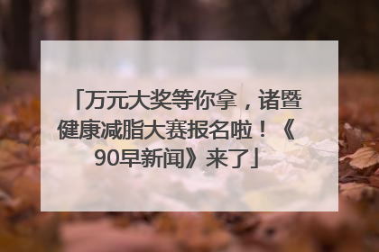 万元大奖等你拿，诸暨健康减脂大赛报名啦！《90早新闻》来了