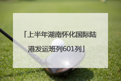 上半年湖南怀化国际陆港发运班列601列