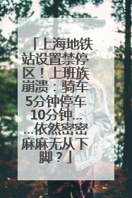 上海地铁站设置禁停区！上班族崩溃：骑车5分钟停车10分钟……依然密密麻麻无从下脚？
