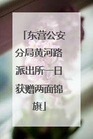 东营公安分局黄河路派出所一日获赠两面锦旗