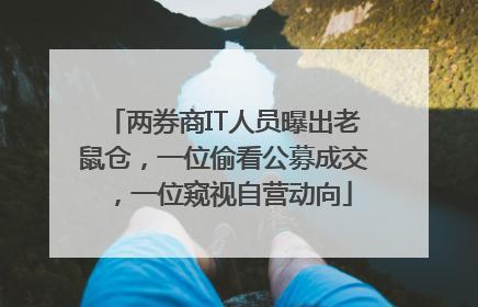 两券商IT人员曝出老鼠仓，一位偷看公募成交，一位窥视自营动向