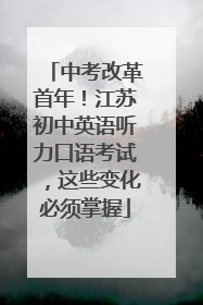 中考改革首年！江苏初中英语听力口语考试，这些变化必须掌握