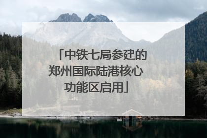 中铁七局参建的郑州国际陆港核心功能区启用
