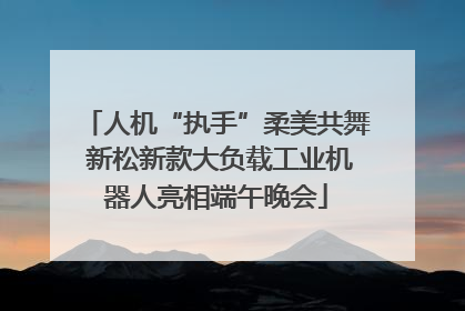 人机“执手”柔美共舞 新松新款大负载工业机器人亮相端午晚会