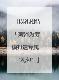 以礼相待！菏泽为劳模打造专属“礼包”