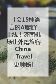 会15种语言的AI翻译上线！济南机场让外籍旅客China Travel更顺畅
