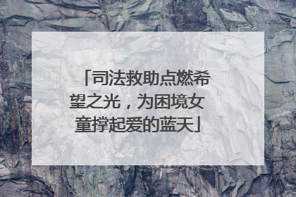 司法救助点燃希望之光，为困境女童撑起爱的蓝天